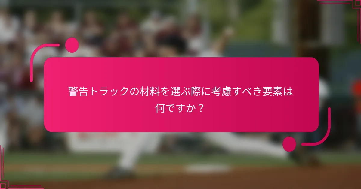 警告トラックの材料を選ぶ際に考慮すべき要素は何ですか?