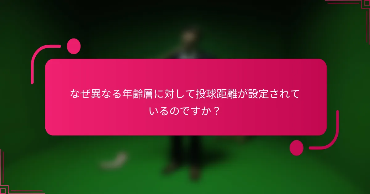 なぜ異なる年齢層に対して投球距離が設定されているのですか?