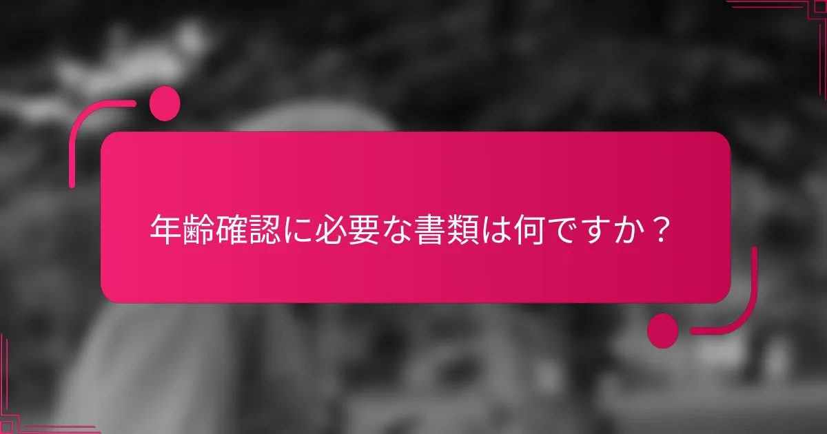 年齢確認に必要な書類は何ですか?