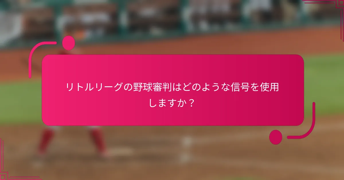 リトルリーグの野球審判はどのような信号を使用しますか？