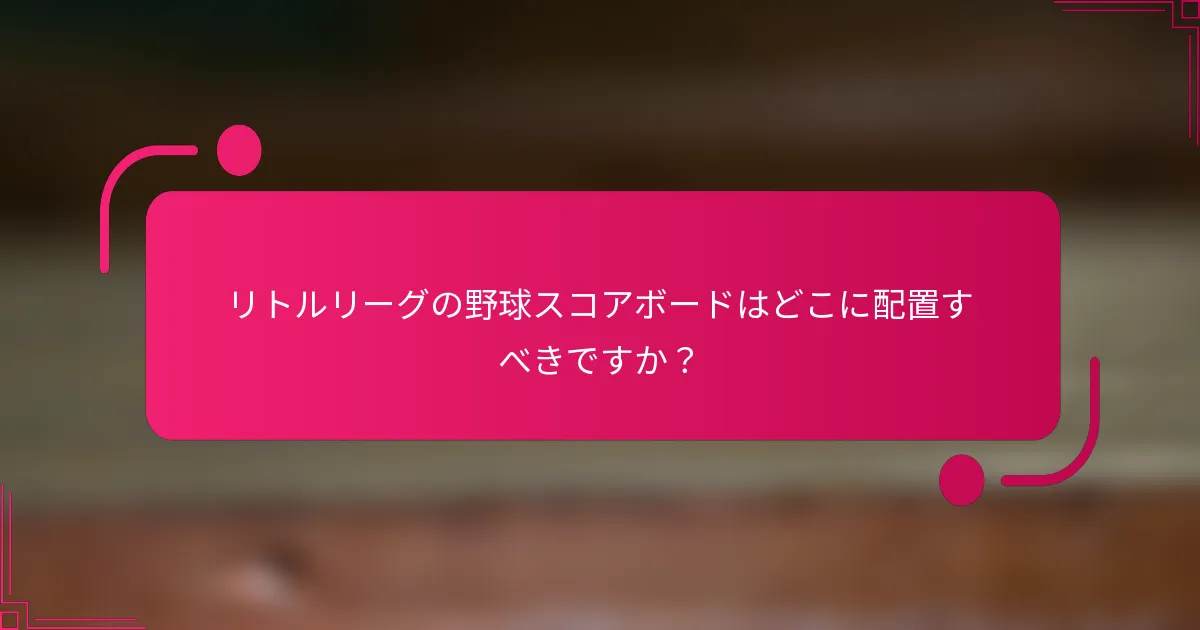 リトルリーグの野球スコアボードはどこに配置すべきですか？
