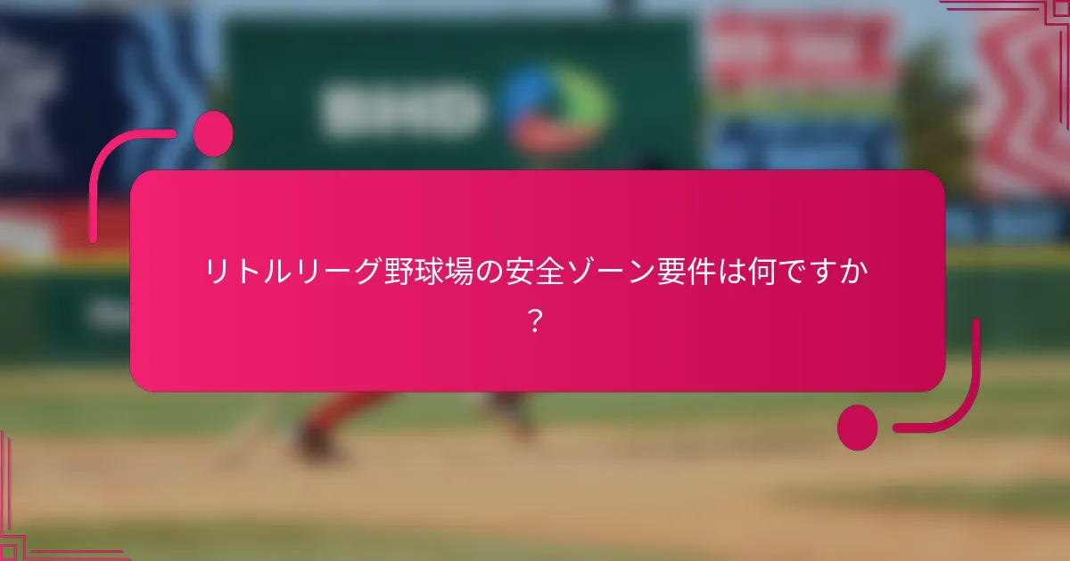 リトルリーグ野球場の安全ゾーン要件は何ですか?