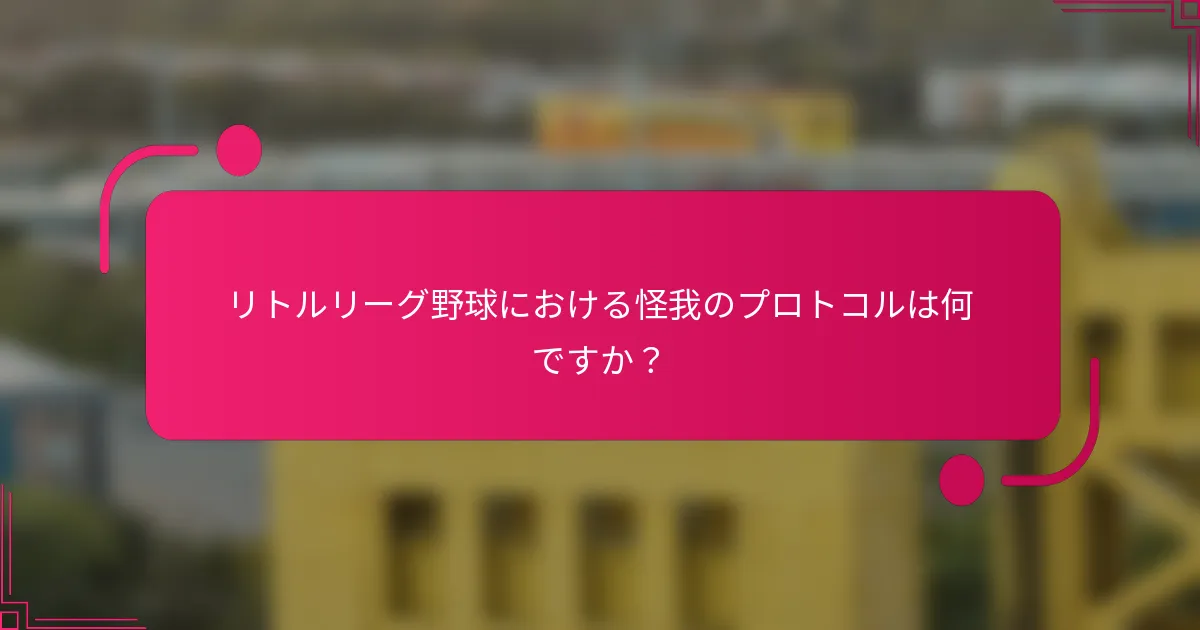 リトルリーグ野球における怪我のプロトコルは何ですか?
