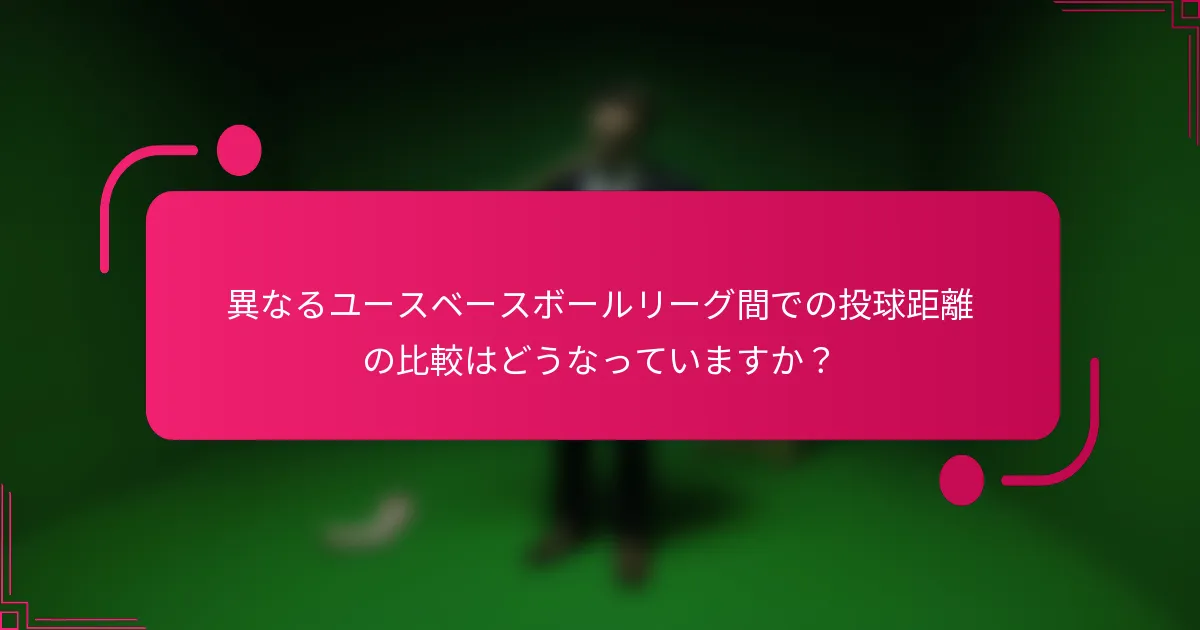 異なるユースベースボールリーグ間での投球距離の比較はどうなっていますか?